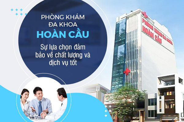 Phòng khám Đa Khoa Hoàn Cầu: Sự lựa chọn đảm bảo về chất lượng và dịch vụ tốt